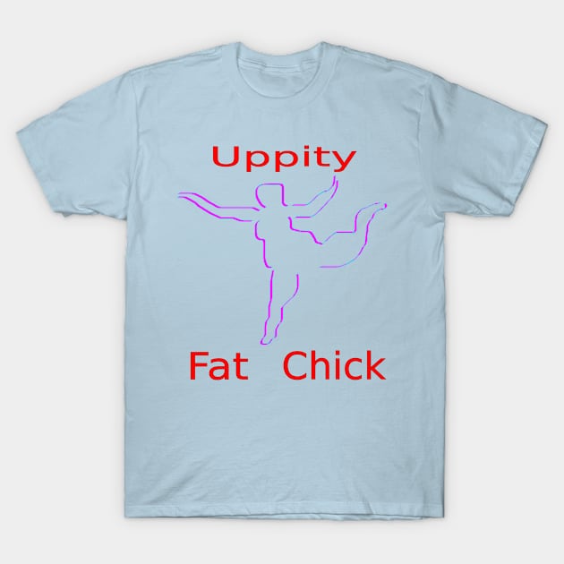 Uppity Fat Chick T-Shirt by PurpleDuckyDesigns